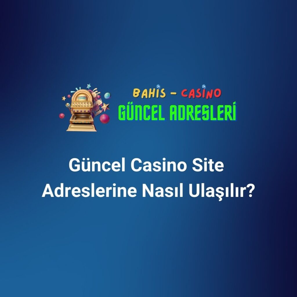 Güncel Casino Site Adreslerine Nasıl Ulaşılır