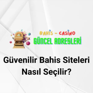 Güvenilir Bahis Siteleri Nasıl Seçilir