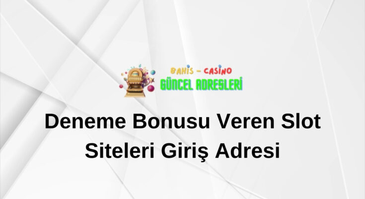 Deneme Bonusu Veren Slot Siteleri Giriş Adresi