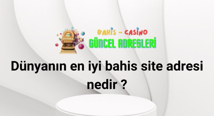 Dünyanın en iyi bahis site adresi