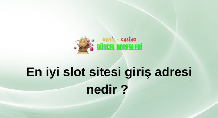 En iyi slot sitesi giriş adresi nedir