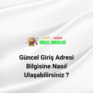 Güncel Giriş Adresi Bilgisine Nasıl Ulaşabilirsiniz