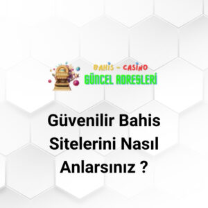 Güvenilir Bahis Sitelerini Nasıl Anlarsınız