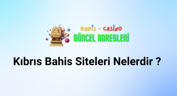 Kıbrıs Bahis Siteleri Nelerdir