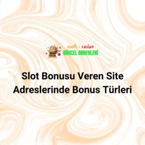 Slot Bonusu Veren Site Adreslerinde Bonus Türleri